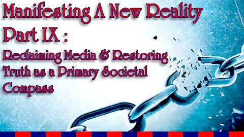 Manifesting a New Reality Part IX - Reclaiming Media & Restoring Truth in Society
