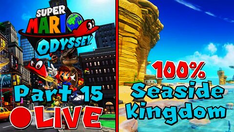 [🔴LIVE] Super Mario Odyssey | 100% Walkthrough [Part 15] - Seaside Kingdom 100% Power Moons/Coins