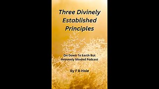 Three Divinely Established Principles, by F B Hole, On Down to Earth But Heavenly Minded Podcast