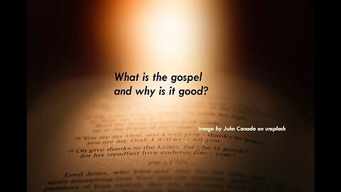 What is the gospel and why is it good?