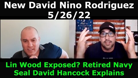 DAVID RODRIGUEZ 5/26/22 - LIN WOOD EXPOSED? RETIRED NAVY SEAL DAVID HANCOCK EXPLAINS