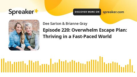 Episode 220: Overwhelm Escape Plan: Thriving in a Fast-Paced World