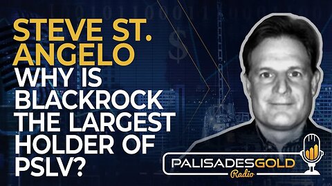 Steve St. Angelo: Why is Blackrock the Biggest Holder of PSLV?