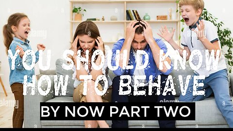 You Should Know How To Behave By Now Part Two