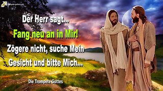 07.06.2010 🎺 Der Herr sagt... Fang neu an in Mir... Zögere nicht, suche Mein Gesicht und bitte Mich