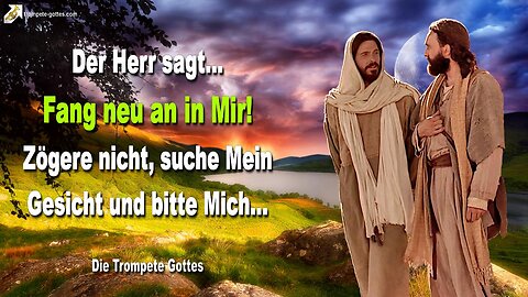 07.06.2010 🎺 Der Herr sagt... Fang neu an in Mir... Zögere nicht, suche Mein Gesicht und bitte Mich