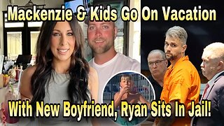 Mackenzie Getting Serious With New Boyfriend, Goes On Vacation With Him & His Fam While Ryan Sits..