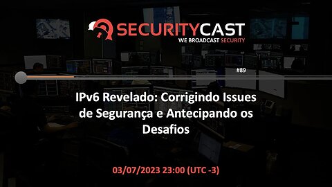 [SecurityCast] WebCast #89 - IPv6 Revelado: Corrigindo Issues de Segurança e Antecipando os Desafios