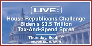 LIVE: House Republicans Challenge Biden’s $3.5 Trillion Tax-And-Spend Spree (Day 1)