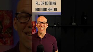 All or Nothing and Our Health