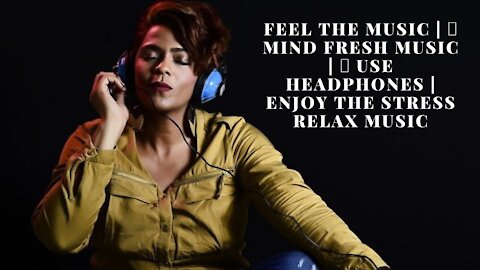 Feel the music | 🎶 Mind Fresh music | 🎧 use headphones | Enjoy the Stress Relax Music