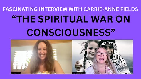 THE SPIRITUAL WAR ON CONSCIOUSNESS - Fascinating Interview with CARRIE-ANNE FIELDS