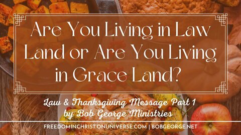 Are You Living in Law Land or Are You Living in Grace Land? | Law & Thanksgiving Message Part 1