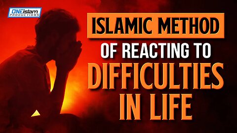 ISLAMIC METHOD OF REACTING TO DIFFICULTIES IN LIFE