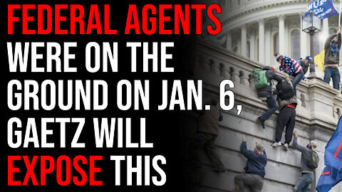 Federal Agents Were On The Ground On January 6th, Gaetz Will Expose This