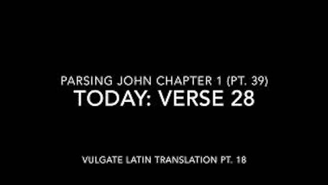 John Ch 1 Pt 39 Verse 28 (Vulgate 18)