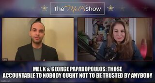 Mel K & George Papadopoulos | Those Accountable to Nobody Ought Not to Be Trusted by Anybody