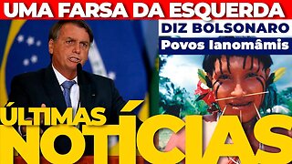 🟢URGENTE:UMA FARSA DA ESQUERDA DIZ BOLSONARO SOBRE IANOMÂMIS + AS ÚLTIMAS NOTÍCIAS🟢