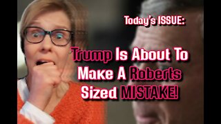 Todays ISSUE: #TRUMP Is About To Make A Roberts Sized MISTAKE!