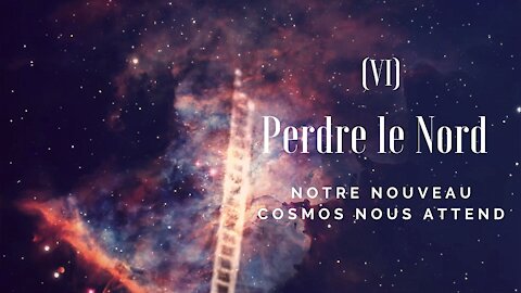 Perdre le Nord (6) --- Notre nouveau cosmos nous attend