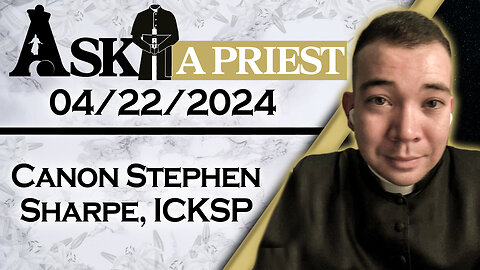 Ask A Priest Live with Canon Stephen Sharpe, ICKSP - 4/22/24