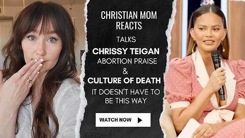 Chrissy Teigan talks about abortion as a right || Christian mom #reacts