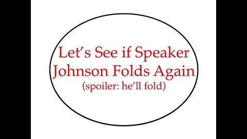 Let's See if Speaker Johnson Folds, Spoiler: He'll Fold