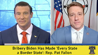Bribery Biden Has Made 'Every State a Border State': Rep. Pat Fallon