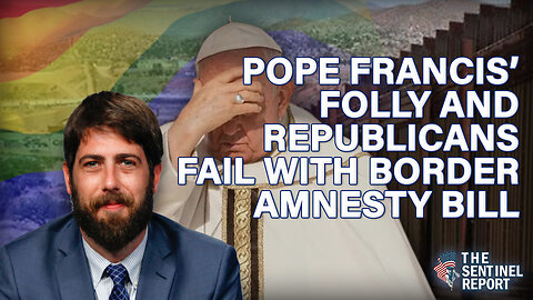 Pope Francis’ Folly & Republicans Fail With Border Amnesty Bill