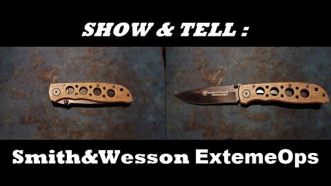 SHOW AND TELL [73] : Smith&Wesson ExtremeOps Knife CK105HD