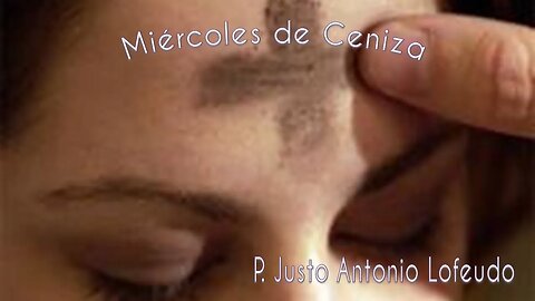 Miércoles de Ceniza. P. Justo Antonio Lofeudo (22.02. 2023)