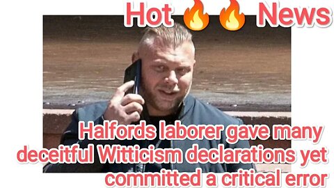 Halfords laborer gave many deceitful Witticism declarations yet committed a critical error