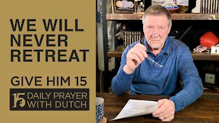 We Will Never Retreat | Give Him 15: Daily Prayer with Dutch | March 4
