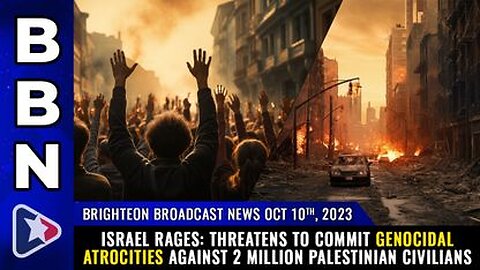 10-10-23 BBN - ISRAEL Threatens to commit GENOCIDAL ATROCITIES against 2 million Palestinians