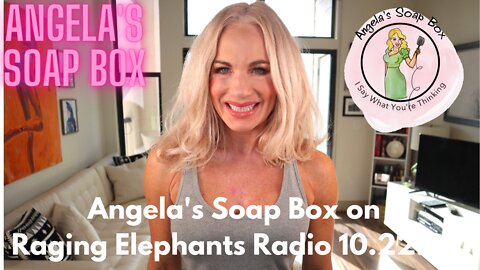 Angela's Soap Box on Raging Elephants Radio 10.22.22