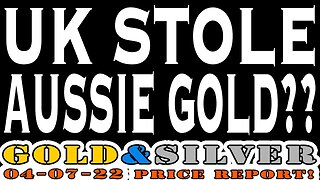 UK Stole Australian Gold?? 04/07/22 Gold & Silver Price Report