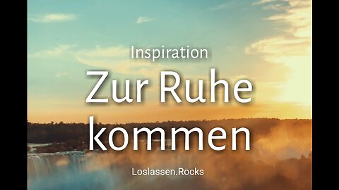 Inspiration: Zur Ruhe kommen und Loslassen