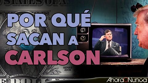 ¿Por qué sacan a Tucker Carlson? | ¿Quién está detrás y qué mensaje están enviando?