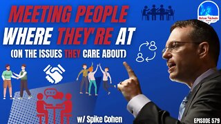 579: Meeting People Where They're At - (On the Issues THEY Care About)