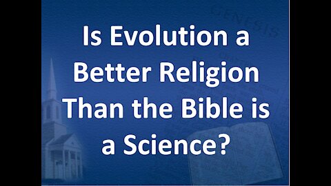Is Evolution a Better Religion Than the Bible is a Science?