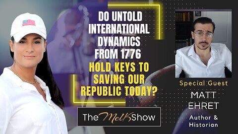 Mel K & Matt Ehret | Do Untold International Dynamics from 1776 Hold Keys to Saving Our Republic Today?