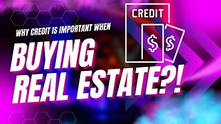 WHY CREDIT IS IMPORTANT WHEN BUYING REAL ESTATE 🏡