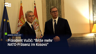 Präsident Vučić: "Bitte mehr NATO-Präsenz im Kosovo"