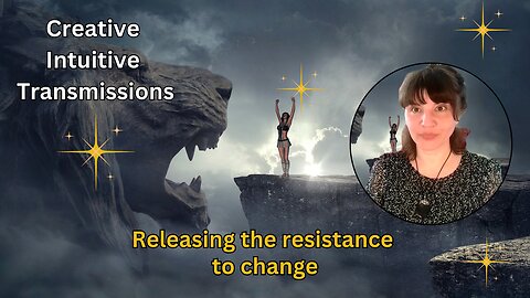 Releasing the resistance to change - Creative Intuitive Transmission #15 | High vibration art