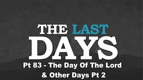 The Day Of The Lord & Other Days Pt 2 - The Last Days Pt 83
