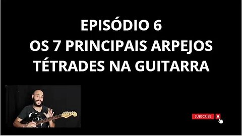 Série: 7 arpejos tétrades essenciais para guitarra EP6