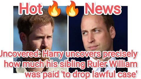 Uncovered: Harry uncovers precisely how much his sibling Ruler William was paid 'to drop lawful case