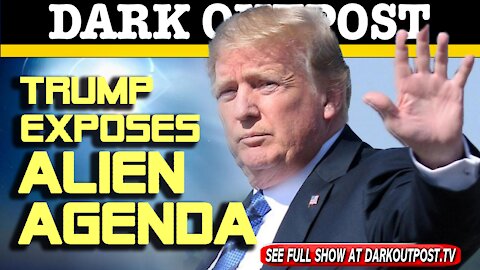 Dark Outpost 01-05-2021 Trump Exposes Alien Agenda