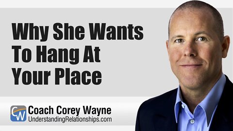 Why She Wants To Hang At Your Place