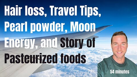 Hair loss and Travel Tips, Moon Energy, and Story of Pasteurized foods